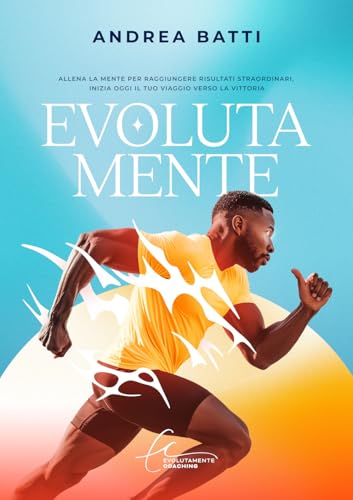 Evolutamente: allena la mente per raggiungere risultati straordinari inizia oggi il tuo viaggio verso la vittoria von Self publishing