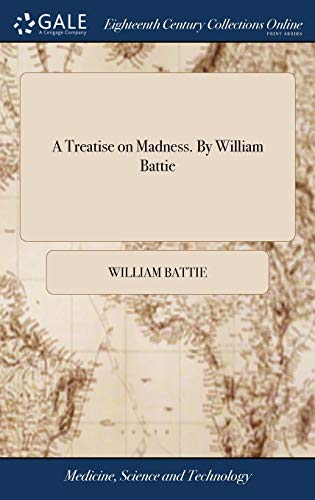 A Treatise on Madness. By William Battie von Gale Ecco, Print Editions