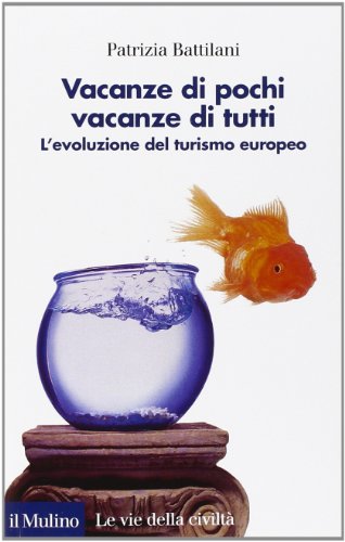 Vacanze di pochi, vacanze di tutti. L'evoluzione del turismo europeo (Le vie della civiltà)