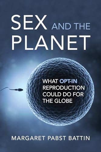 Sex and the Planet: What Opt-In Reproduction Could Do for the Globe (Basic Bioethics)