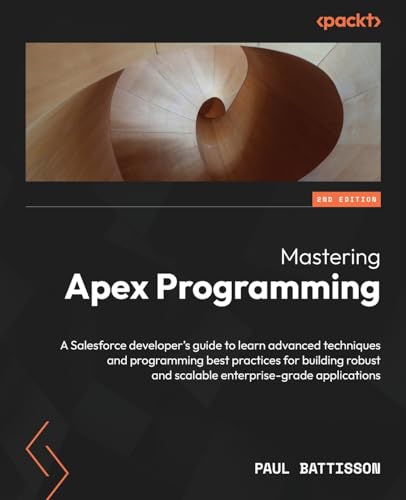 Mastering Apex Programming - Second Edition: A Salesforce developer's guide to learn advanced techniques and programming best practices for building robust and scalable enterprise-grade applications von Packt Publishing