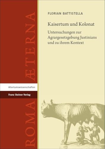 Kaisertum und Kolonat: Untersuchungen zur Agrargesetzgebung Justinians und zu ihrem Kontext (Roma Aeterna: Beiträge zu Spätantike und Frühmittelalter)