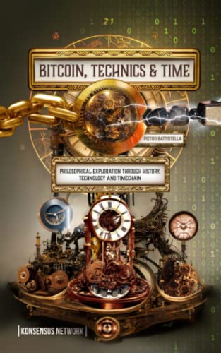 Bitcoin, Technics and Time: Philosophical exploration through history, technology and timechain von Konsensus Network