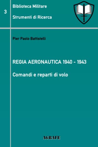 Regia Aeronautica 1940 - 1943: Comandi e reparti di volo (Biblioteca Militare, Band 3) von Independently published