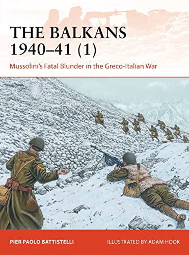 The Balkans 1940–41 (1): Mussolini's Fatal Blunder in the Greco-Italian War (Campaign, Band 358)