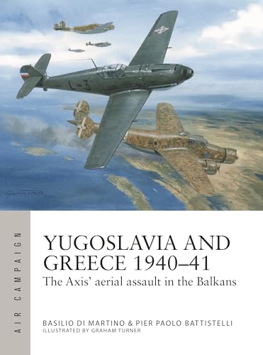 Yugoslavia and Greece 1940–41: The Axis' aerial assault in the Balkans (Air Campaign)