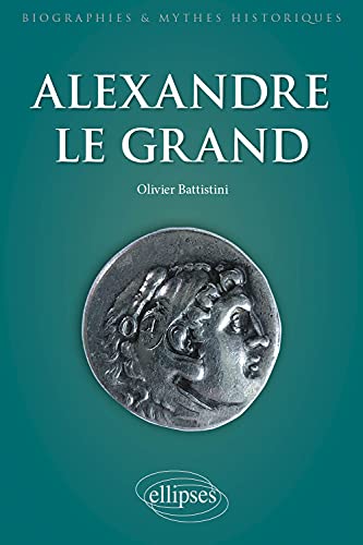 Alexandre le Grand. Un philosophe en armes (Biographies et mythes historiques) von ELLIPSES