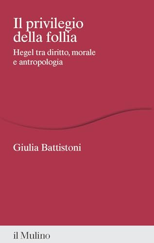 Il privilegio della follia. Hegel tra diritto, morale e antropologia (Percorsi) von Il Mulino