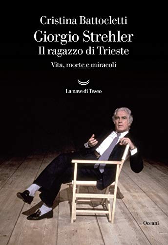 Giorgio Strehler. Il ragazzo di Trieste. Vita, morte e miracoli (Oceani)