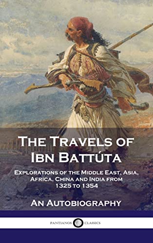 Travels of Ibn Battúta: Explorations of the Middle East, Asia, Africa, China and India from 1325 to 1354, An Autobiography Travels of Ibn Battúta: Explorations of the Middle East, Asia, Africa, China and India from 1325 to 1354, An Autobiography von Pantianos Classics