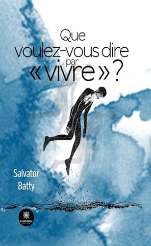 Que voulez-vous dire par « vivre » ? Que voulez-vous dire par « vivre » ? von LE LYS BLEU EDITIONS SAS
