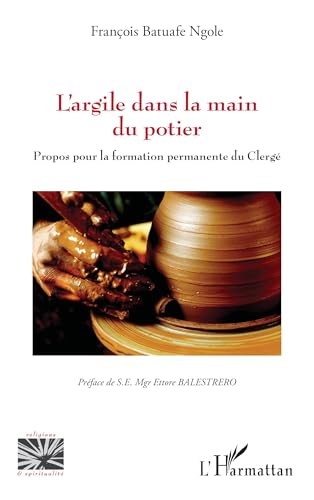 L’argile dans la main du potier: Propos pour la formation permanente du Clergé von Editions L'Harmattan
