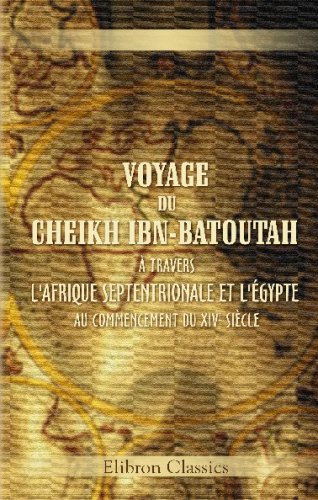 Voyage du cheikh Ibn-Batoutah, à travers l'Afrique Septentrionale et l'Égypte, au commencement du XIVe siècle: Tiré de l'original arabe, traduit et accompagné de notes par m. Cherbonneau von Adamant Media Corporation