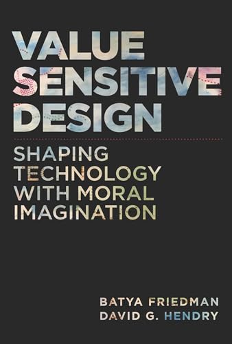 Value Sensitive Design: Shaping Technology with Moral Imagination (Mit Press)