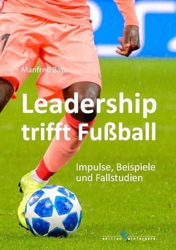 Leadership trifft Fußball: Impulse, Beispiele und Fallstudien von winterwork