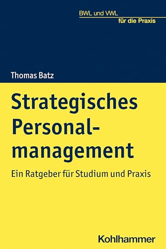 Strategisches Personalmanagement: Ein Ratgeber für Studium und Praxis (BWL und VWL für die Praxis)