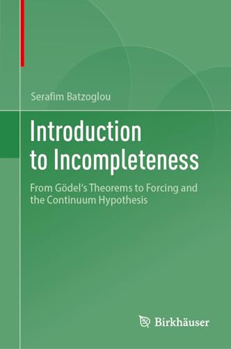 Introduction to Incompleteness: From Gödel's Theorems to Forcing and the Continuum Hypothesis Introduction to Incompleteness: From Gödel's Theorems to Forcing and the Continuum Hypothesis von Birkhäuser
