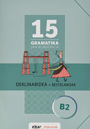 Gramatika Lan-Koadernoa 15 (B2). Deklinabidea + Bestelakoak (Gramatika Lan-koadernoak, Band 15)