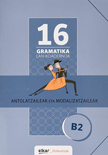 Gramatika Lan-Koadernoa 16 (B2). Antolatzaileak eta modalizatzaileak (Gramatika Lan-koadernoak, Band 16)