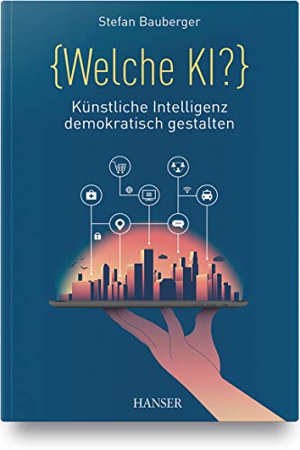 Welche KI?: Künstliche Intelligenz demokratisch gestalten von Hanser Fachbuchverlag
