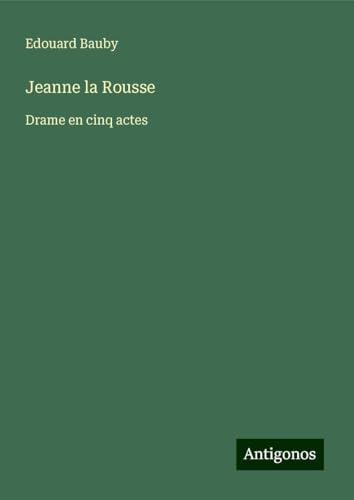 Jeanne la Rousse: Drame en cinq actes von Antigonos Verlag