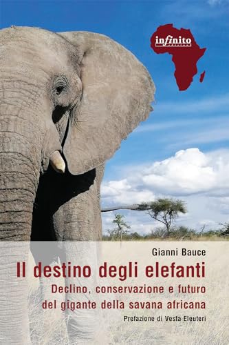 Il destino degli elefanti. Declino, conservazione e futuro del gigante della savana africana (Afriche) von Infinito Edizioni