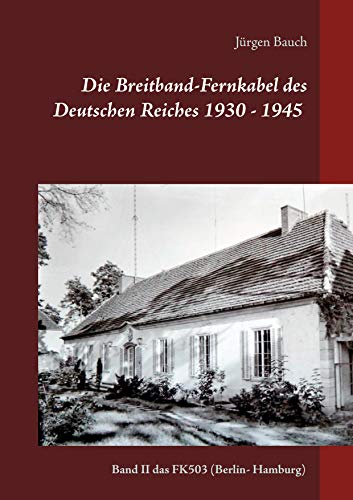 Die Breitband-Fernkabel des Deutschen Reiches 1930 - 1945 - 2017: Band II das FK503 (Berlin- Hamburg) (Die Breitband-Fernkabel 1935-1945 (FK501,502-503-504,510)) von Books on Demand