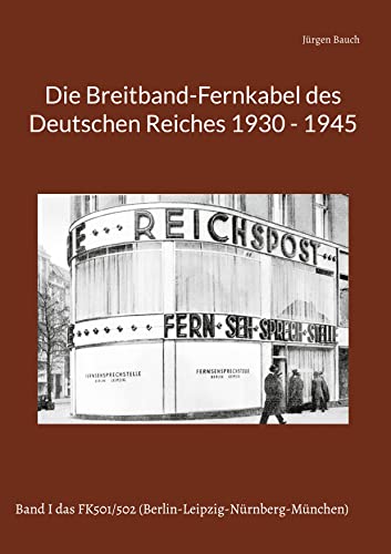 Die Breitband-Fernkabel des Deutschen Reiches: Band I das FK501/502 (Berlin-Leipzig-Nürnberg-München) (Die Breitband-Fernkabel des Deutschen Reiches 1930 - 1945) von BoD – Books on Demand