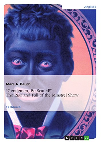 ¿Gentlemen, Be Seated!¿ The Rise and Fall of the Minstrel Show: The Rise and the Fall of the Minstrel Show