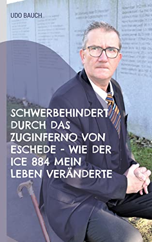 Schwerbehindert durch das Zuginferno von Eschede - wie der ICE 884 mein Leben veränderte: Rückblick anlässlich des 25. Jahrestag von BoD – Books on Demand