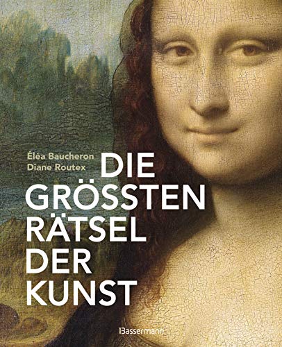 Die größten Rätsel der Kunst. Die geheimen Botschaften hinter den bedeutendsten Werken der Kunstgeschichte Die größten Rätsel der Kunst. Die geheimen Botschaften hinter den bedeutendsten Werken der Kunstgeschichte