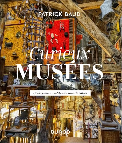 Curieux musées: Collections insolites du monde entier