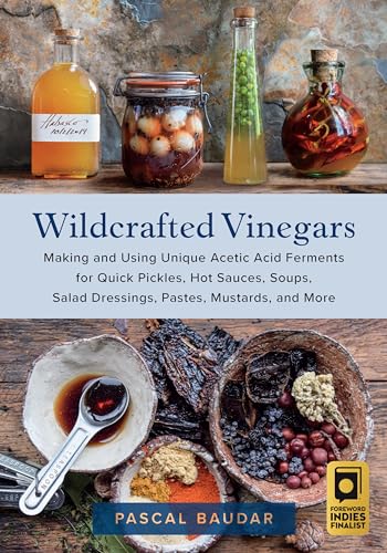 Wildcrafted Vinegars: Making and Using Unique Acetic Acid Ferments for Quick Pickles, Hot Sauces, Soups, Salad Dressings, Pastes, Mustards, and More von Chelsea Green Publishing Co