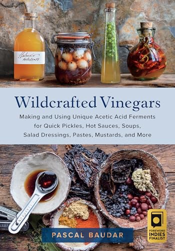 Wildcrafted Vinegars: Making and Using Unique Acetic Acid Ferments for Quick Pickles, Hot Sauces, Soups, Salad Dressings, Pastes, Mustards, and More von Chelsea Green Publishing Co