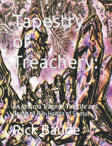 Tapestry of Treachery:: An Amarna Tragedy-The Life and Death of Rib-Hadda of Sumur von Independently published