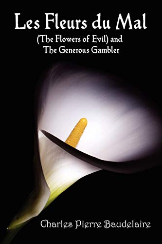 Les Fleurs du Mal and The Flowers of Evil - French Edition and English Translation Edition with The Generous Gambler in English Les Fleurs du Mal and The Flowers of Evil - French Edition and English Translation Edition with The Generous Gambler in English von Benediction Classics