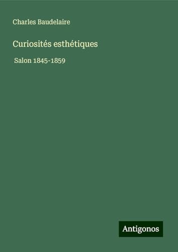 Curiosités esthétiques: Salon 1845-1859 Curiosités esthétiques: Salon 1845-1859 von Antigonos Verlag