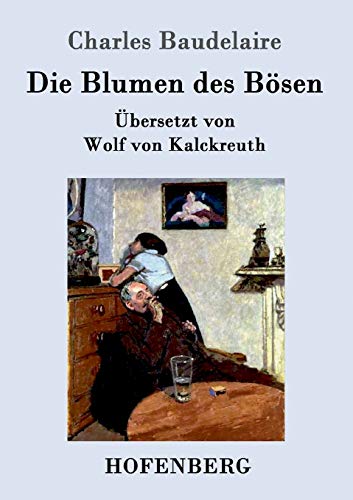 Die Blumen des Bösen: Übersetzt von Wolf von Kalckreuth Die Blumen des Bösen: Übersetzt von Wolf von Kalckreuth von Hofenberg