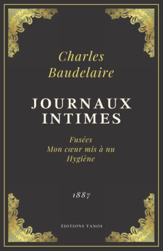 Journaux Intimes | Charles Baudelaire: Fusées - Mon cœur mis à nu - Hygiène | Texte Intégral (Annoté d'une biographie)