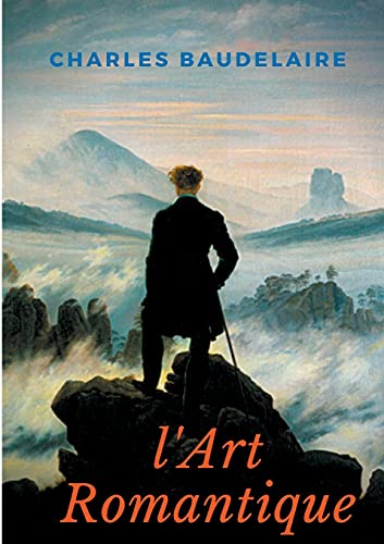 L'Art Romantique: Un livre méconnu de Charles Baudelaire sur la critique artistique du romantisme L'Art Romantique: Un livre méconnu de Charles Baudelaire sur la critique artistique du romantisme