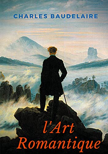 L'Art Romantique: Un livre méconnu de Charles Baudelaire sur la critique artistique du romantisme L'Art Romantique: Un livre méconnu de Charles Baudelaire sur la critique artistique du romantisme