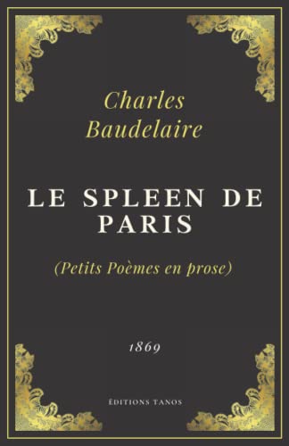 Le Spleen de Paris (Petits Poèmes en prose): Charles Baudelaire | Texte Intégral (Annoté d'une biographie)