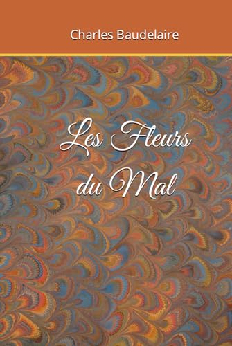 Les Fleurs du Mal de Charles Baudelaire: Edition Originale et Intégrale non censurée - Format Relié - (Annotée d'une biographie) von Independently published