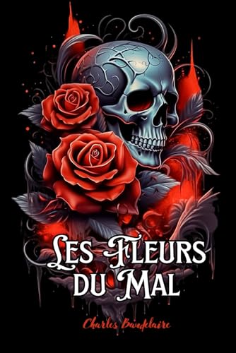 Les Fleurs du Mal: Édition Collector Intégrale - Comprenant les Poèmes Censurés et Augmentée de 35 Poèmes Nouveaux - Annotée d'une Biographie Les Fleurs du Mal: Édition Collector Intégrale - Comprenant les Poèmes Censurés et Augmentée de 35 Poèmes Nouveaux - Annotée d'une Biographie