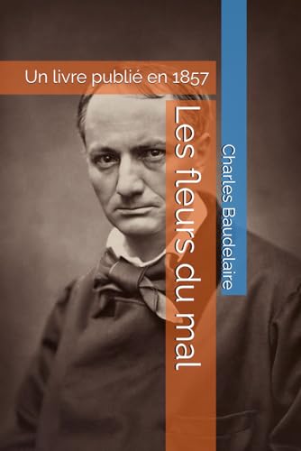 Les fleurs du mal: Un livre publié en 1857 Les fleurs du mal: Un livre publié en 1857