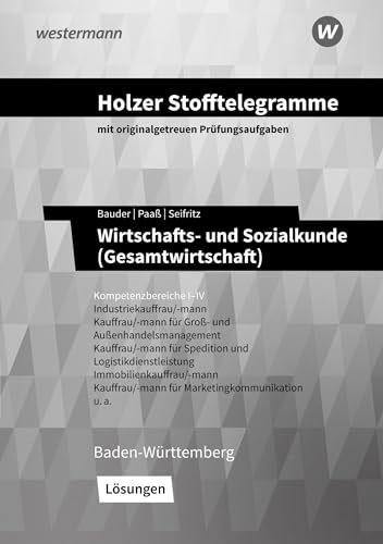 Holzer Stofftelegramme Baden-Württemberg – Wirtschafts- und Sozialkunde (Gesamtwirtschaft): Kompetenzbereiche I-IV - Industriekauffrau/-mann, Groß- und Außenhandelskauffrau/-mann Lösungen