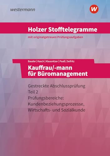 Holzer Stofftelegramme Baden-Württemberg – Kauffrau/-mann für Büromanagement: Gestreckte Abschlussprüfung Teil 2 Prüfungsbereiche: Kundenbeziehungsprozesse, Wirtschafts- und Sozialkunde Aufgabenband von Westermann Berufliche Bildung GmbH