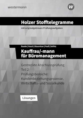 Holzer Stofftelegramme Baden-Württemberg – Kauffrau/-mann für Büromanagement: Gestreckte Abschlussprüfung Teil 2 Prüfungsbereiche: Kundenbziehungsprozesse, Wirtschafts- und Sozialkunde Lösungen