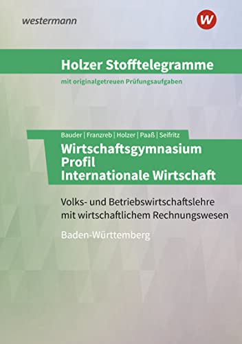 Holzer Stofftelegramme Baden-Württemberg – Wirtschaftsgymnasium: Profil Internationale Wirtschaft Aufgabenband Holzer Stofftelegramme Baden-Württemberg – Wirtschaftsgymnasium: Profil Internationale Wirtschaft Aufgabenband