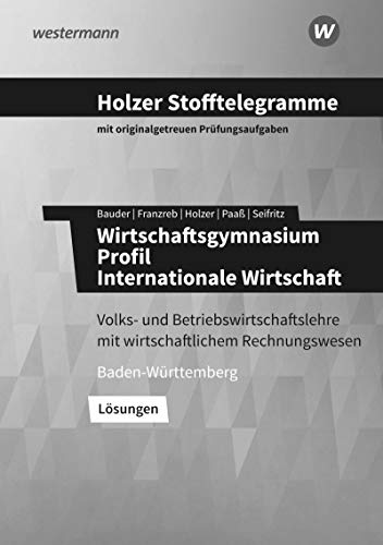 Holzer Stofftelegramme Baden-Württemberg – Wirtschaftsgymnasium: Profil Internationale Wirtschaft Lösungen Holzer Stofftelegramme Baden-Württemberg – Wirtschaftsgymnasium: Profil Internationale Wirtschaft Lösungen